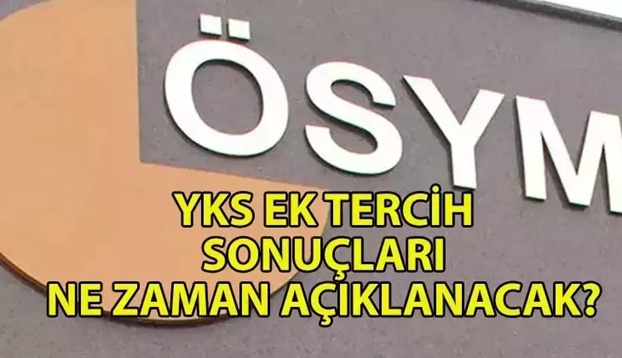 YKS Ek Tercih Sonuçları Ne Zaman Açıklanacak?