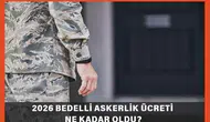 2026 bedelli askerlik ücreti ne kadar olacak? Yeni bedelli ücretleri açıklandı