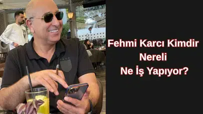 Fehmi Karcı Kimdir, Nereli ve Ne İş Yapıyor?
