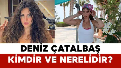 Deniz Çatalbaş Kimdir ve Nerelidir?