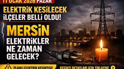 11 Ocak 2026 Pazar Mersin'de Elektrik Kesintisi Yaşanacak İlçeler Belirlendi