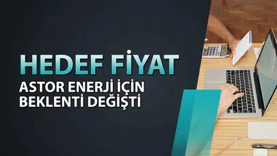 Astor Enerji Hisse Senedi Model Portföye Dahil Edildi, Hedef Fiyatı Neden Artırıldı?