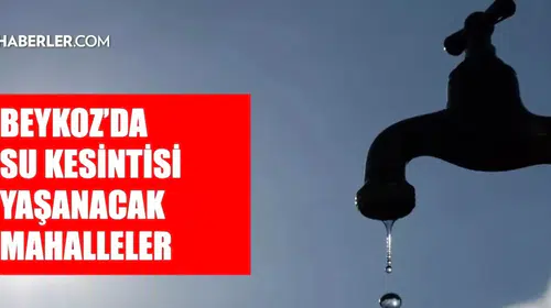 İstanbul Beykoz’da Su Kesintisi Bilgileri Açıklandı