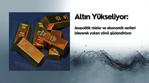 Altın fiyatları neden yükseliyor? Jeopolitik riskler ve ekonomik veriler etkili mi?