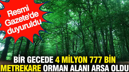 Bir gecede 4 milyon 777 bin metrekare orman alanı arsa statüsüne dönüştürüldü mü?