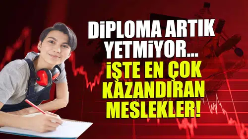 Diploma artık yetmiyor! en çok kazandıran meslekler hangileri?