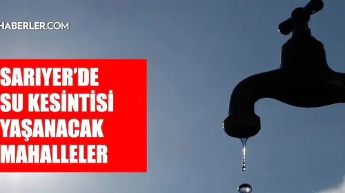İstanbul Sarıyer'de 6 Mart Su Kesintisi Ne Zaman Bitecek?