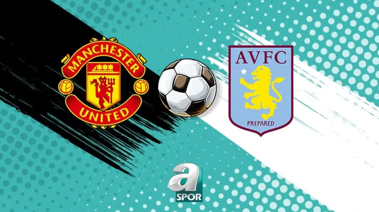 Manchester United ile Aston Villa Maçı Ne Zaman ve Saat Kaçta Oynanacak?