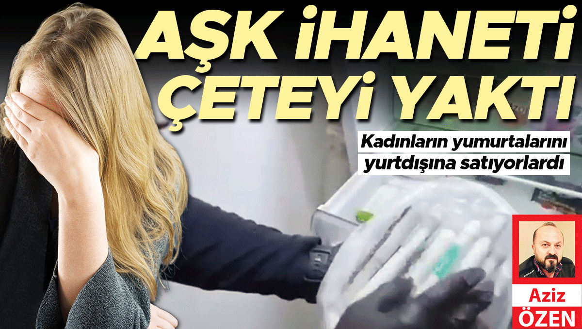 İhanet operasyonu: Yumurta ticareti yapan çete CİMER ihbarıyla çöktü